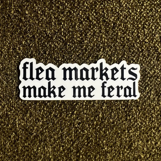 Flea Markets Make Me Feral Sticker
